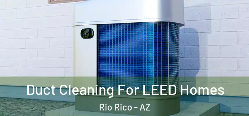  Duct Cleaning For LEED Homes Rio Rico - AZ