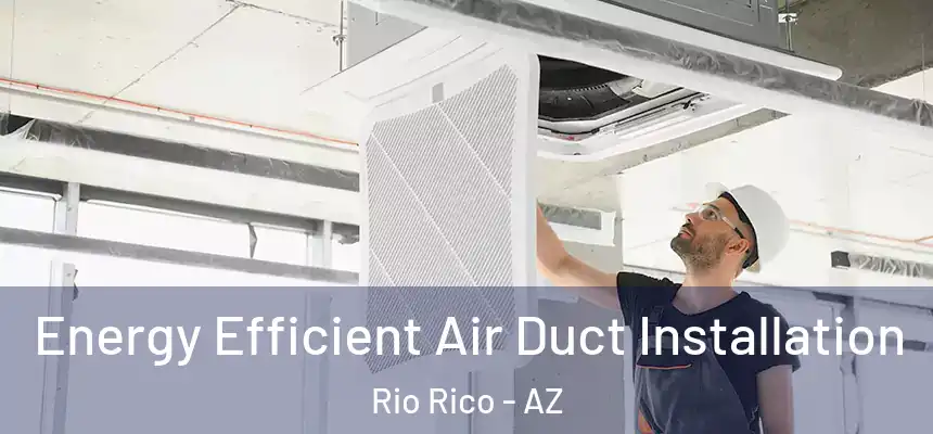  Energy Efficient Air Duct Installation Rio Rico - AZ