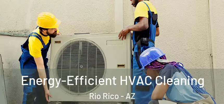  Energy-Efficient HVAC Cleaning Rio Rico - AZ