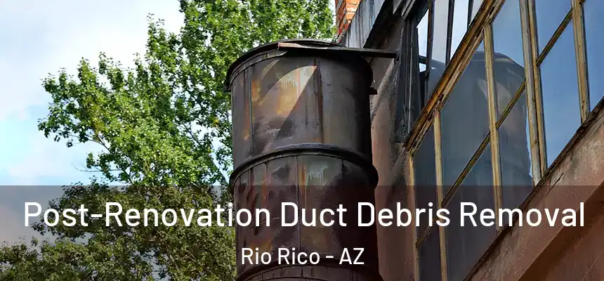  Post-Renovation Duct Debris Removal Rio Rico - AZ